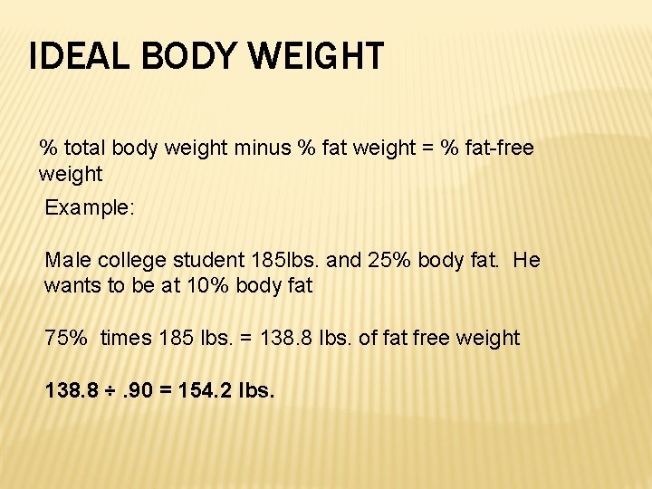 IDEAL BODY WEIGHT % total body weight minus % fat weight = % fat-free