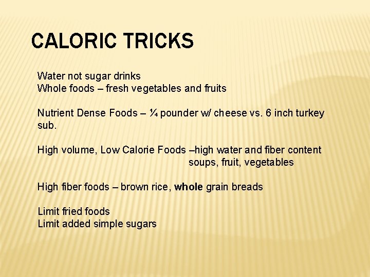 CALORIC TRICKS Water not sugar drinks Whole foods – fresh vegetables and fruits Nutrient