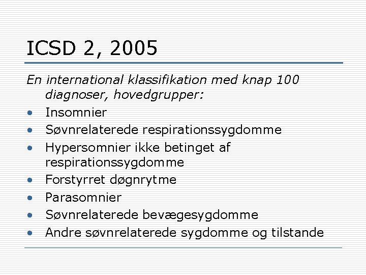 ICSD 2, 2005 En international klassifikation med knap 100 diagnoser, hovedgrupper: • Insomnier •
