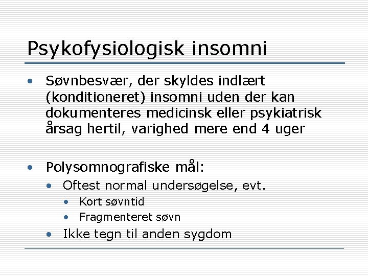 Psykofysiologisk insomni • Søvnbesvær, der skyldes indlært (konditioneret) insomni uden der kan dokumenteres medicinsk