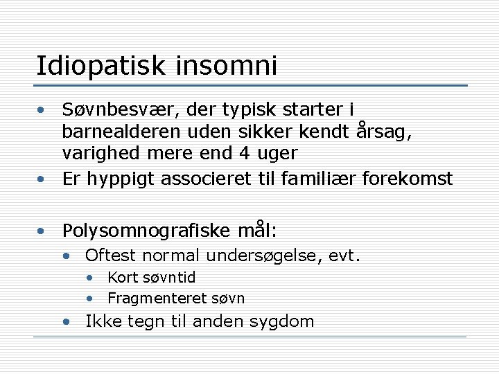 Idiopatisk insomni • Søvnbesvær, der typisk starter i barnealderen uden sikker kendt årsag, varighed