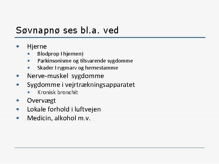 Søvnapnø ses bl. a. ved • Hjerne • • Nerve-muskel sygdomme Sygdomme i vejrtrækningsapparatet