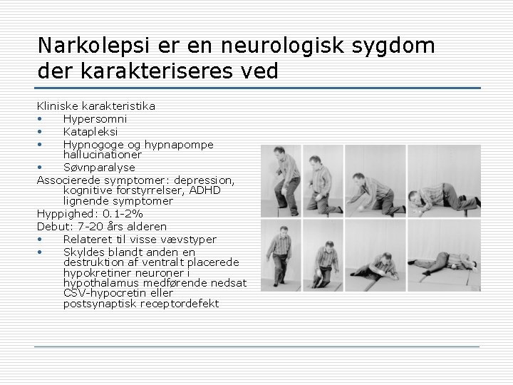 Narkolepsi er en neurologisk sygdom der karakteriseres ved Kliniske karakteristika • Hypersomni • Katapleksi