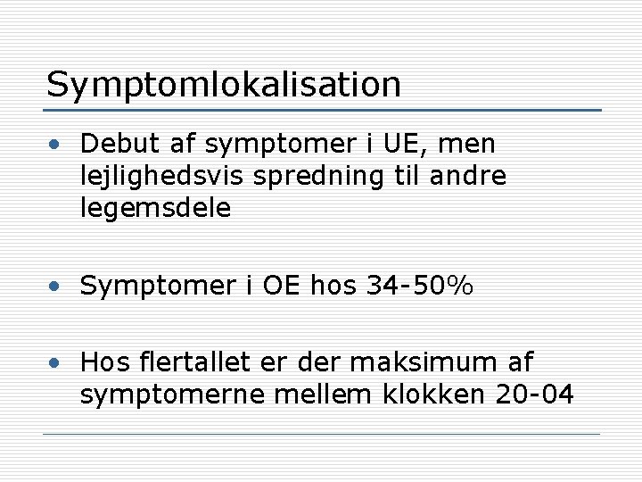 Symptomlokalisation • Debut af symptomer i UE, men lejlighedsvis spredning til andre legemsdele •