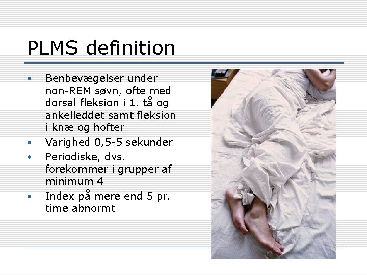 PLMS definition • • Benbevægelser under non-REM søvn, ofte med dorsal fleksion i 1.