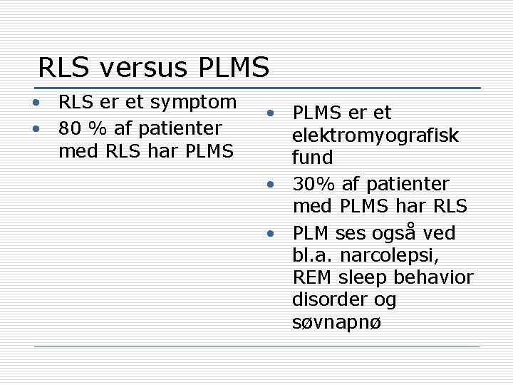 RLS versus PLMS • RLS er et symptom • 80 % af patienter med