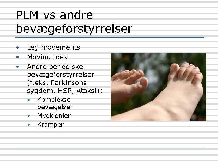 PLM vs andre bevægeforstyrrelser • • • Leg movements Moving toes Andre periodiske bevægeforstyrrelser