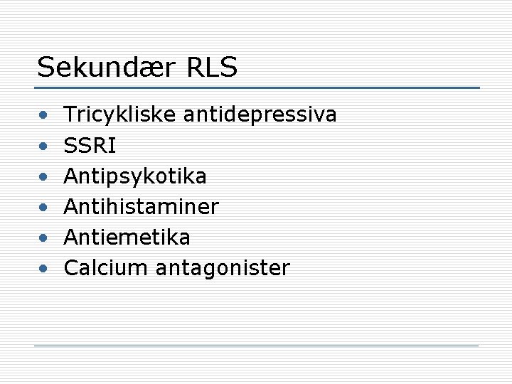 Sekundær RLS • • • Tricykliske antidepressiva SSRI Antipsykotika Antihistaminer Antiemetika Calcium antagonister 