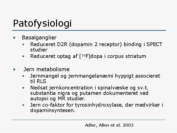 Patofysiologi • Basalganglier • Reduceret D 2 R (dopamin 2 receptor) binding i SPECT