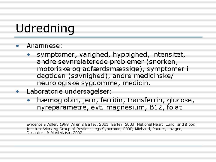 Udredning • • Anamnese: • symptomer, varighed, hyppighed, intensitet, andre søvnrelaterede problemer (snorken, motoriske