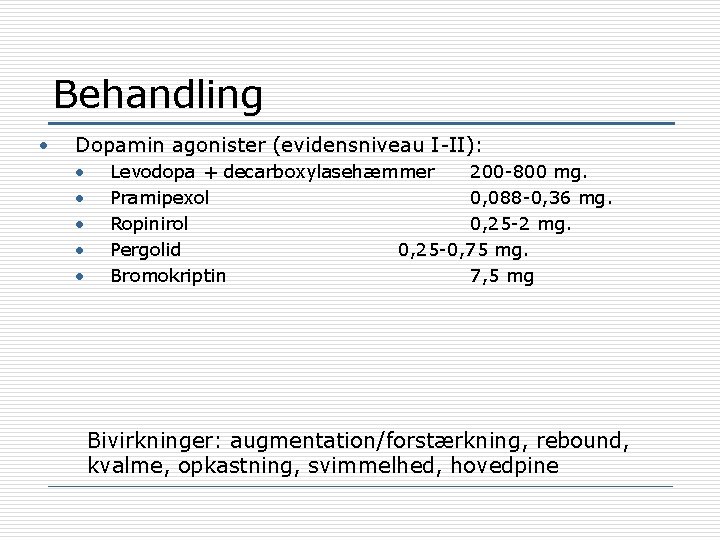 Behandling • Dopamin agonister (evidensniveau I-II): • • • Levodopa + decarboxylasehæmmer 200 -800