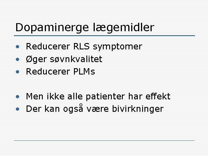 Dopaminerge lægemidler • Reducerer RLS symptomer • Øger søvnkvalitet • Reducerer PLMs • Men