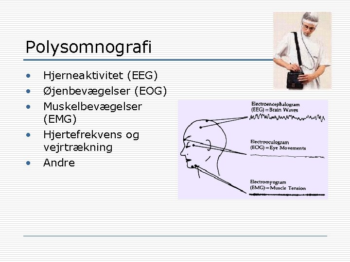 Polysomnografi • • • Hjerneaktivitet (EEG) Øjenbevægelser (EOG) Muskelbevægelser (EMG) Hjertefrekvens og vejrtrækning Andre