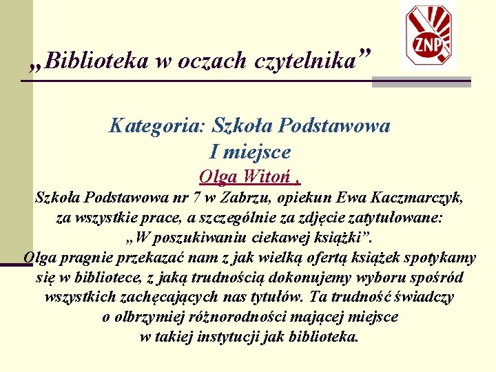 „Biblioteka w oczach czytelnika” Kategoria: Szkoła Podstawowa I miejsce Olga Witoń , Szkoła Podstawowa