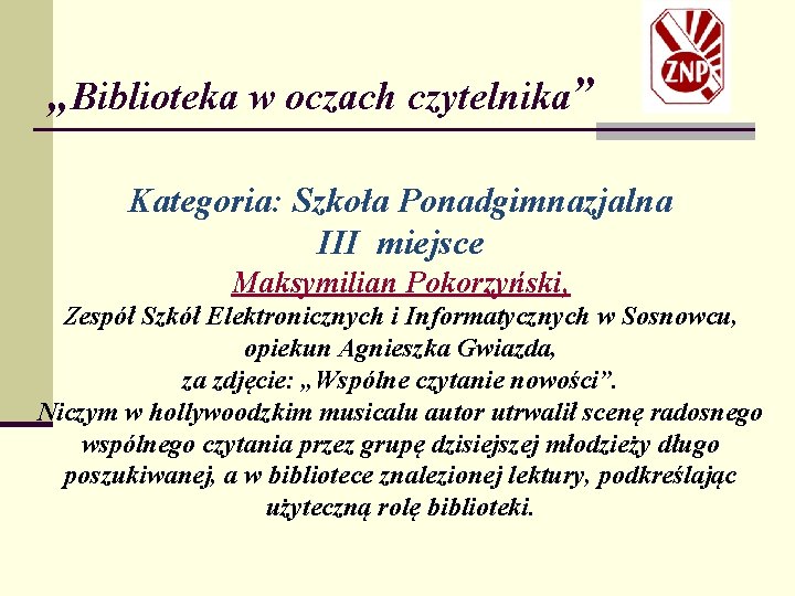 „Biblioteka w oczach czytelnika” Kategoria: Szkoła Ponadgimnazjalna III miejsce Maksymilian Pokorzyński, Zespół Szkół Elektronicznych