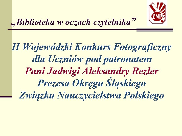 „Biblioteka w oczach czytelnika” II Wojewódzki Konkurs Fotograficzny dla Uczniów pod patronatem Pani Jadwigi