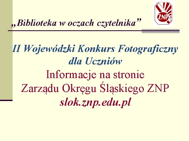 „Biblioteka w oczach czytelnika” II Wojewódzki Konkurs Fotograficzny dla Uczniów Informacje na stronie Zarządu