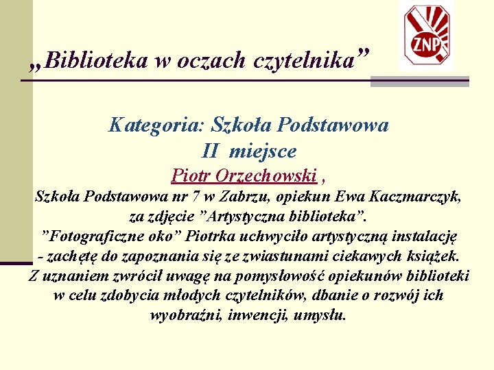 „Biblioteka w oczach czytelnika” Kategoria: Szkoła Podstawowa II miejsce Piotr Orzechowski , Szkoła Podstawowa