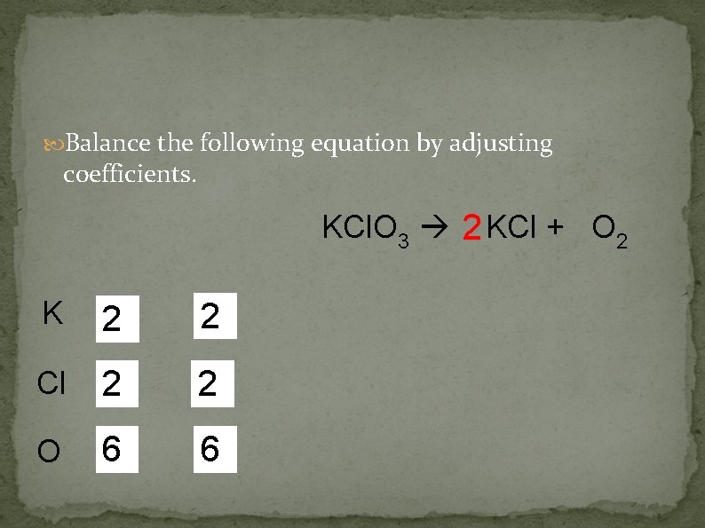  Balance the following equation by adjusting coefficients. KCl. O 3 2 KCl +