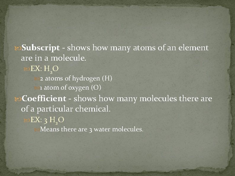  Subscript - shows how many atoms of an element are in a molecule.