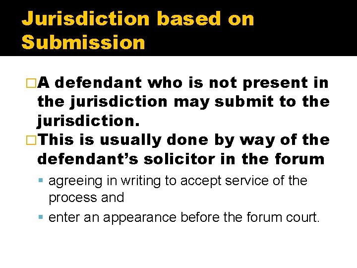 Jurisdiction based on Submission �A defendant who is not present in the jurisdiction may