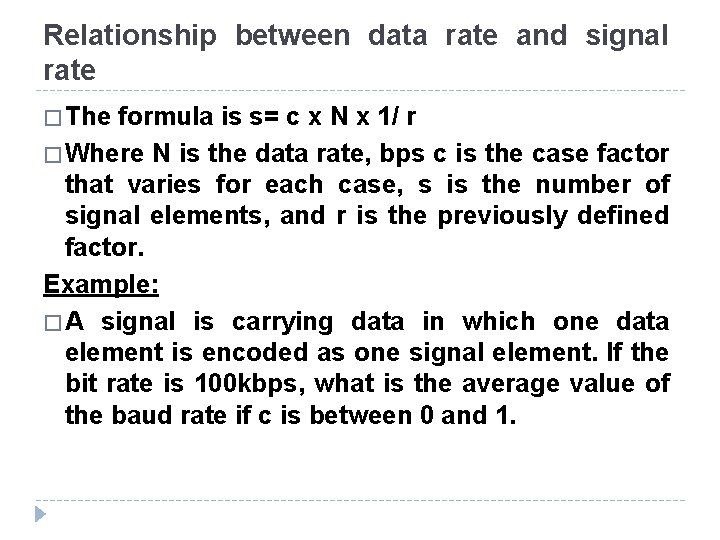 Relationship between data rate and signal rate � The formula is s= c x Relationship between data rate and signal rate � The formula is s= c x