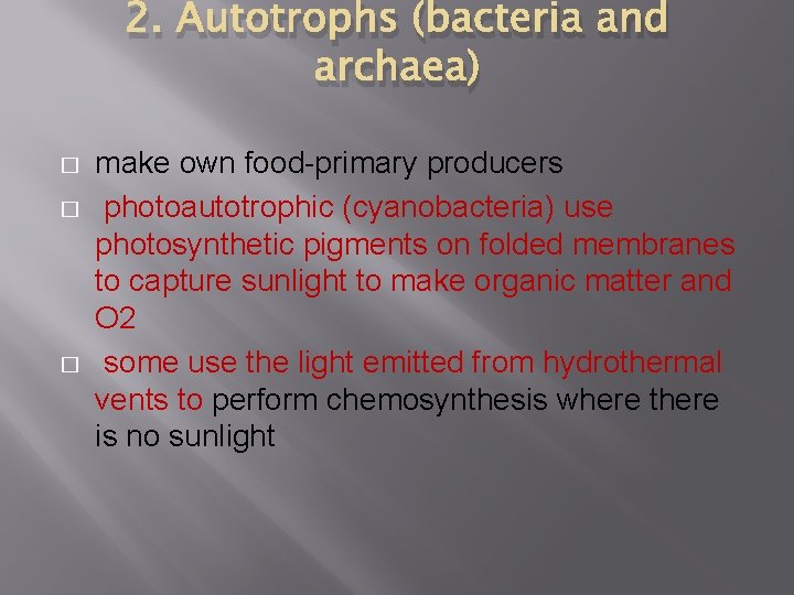 2. Autotrophs (bacteria and archaea) � � � make own food-primary producers photoautotrophic (cyanobacteria)