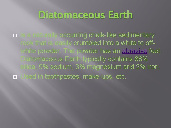 Diatomaceous Earth � � is a naturally occurring chalk-like sedimentary rook that is easily