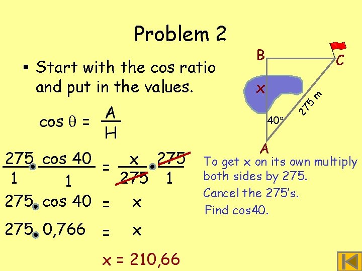 § Start with the cos ratio and put in the values. = x x