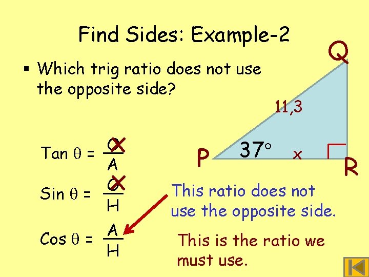 Find Sides: Example-2 § Which trig ratio does not use the opposite side? x