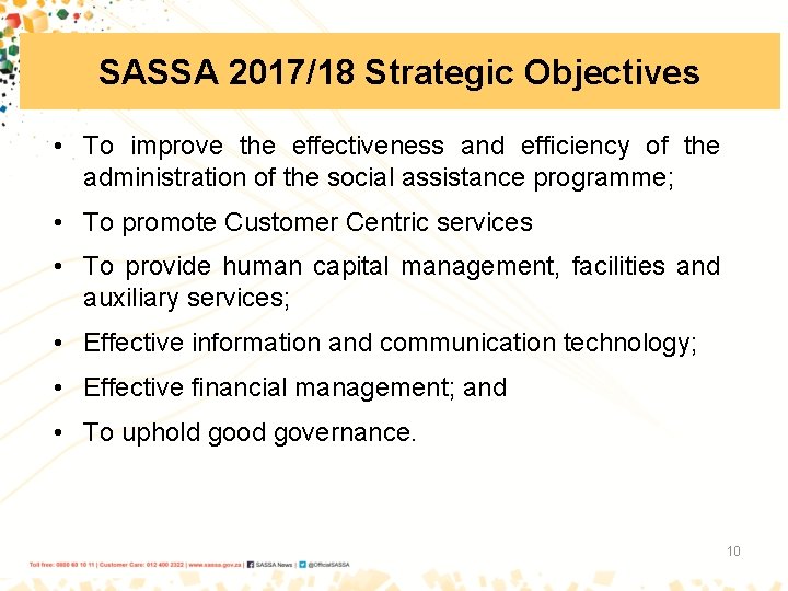 SASSA 2017/18 Strategic Objectives • To improve the effectiveness and efficiency of the administration