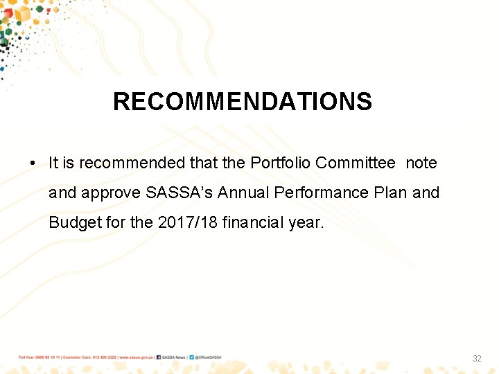 RECOMMENDATIONS • It is recommended that the Portfolio Committee note and approve SASSA’s Annual