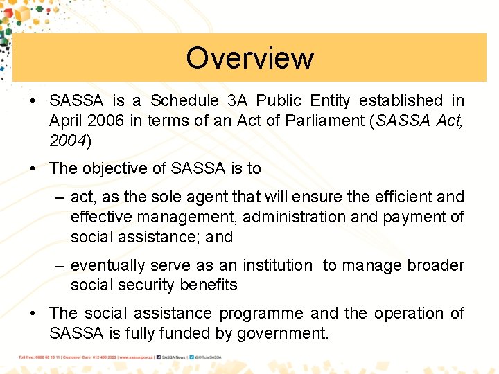 Overview • SASSA is a Schedule 3 A Public Entity established in April 2006