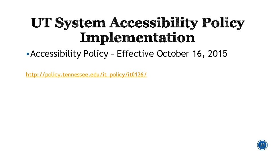 § Accessibility Policy – Effective October 16, 2015 http: //policy. tennessee. edu/it_policy/it 0126/ 23