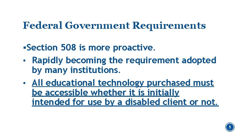 Federal Government Requirements §Section 508 is more proactive. • Rapidly becoming the requirement adopted