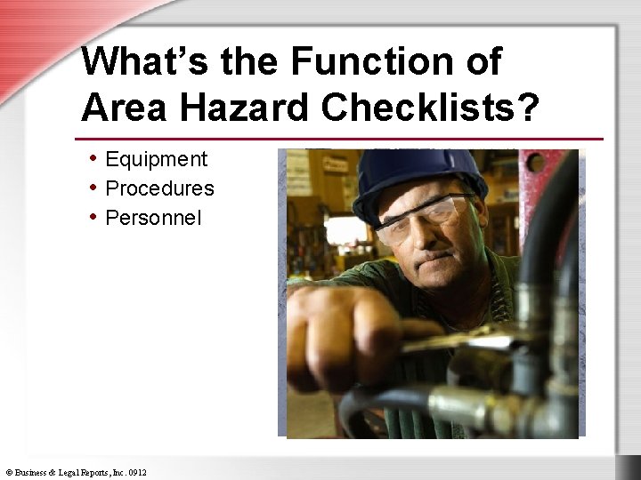 What’s the Function of Area Hazard Checklists? • Equipment • Procedures • Personnel ©