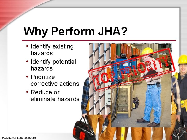 Why Perform JHA? • Identify existing hazards • Identify potential hazards • Prioritize corrective
