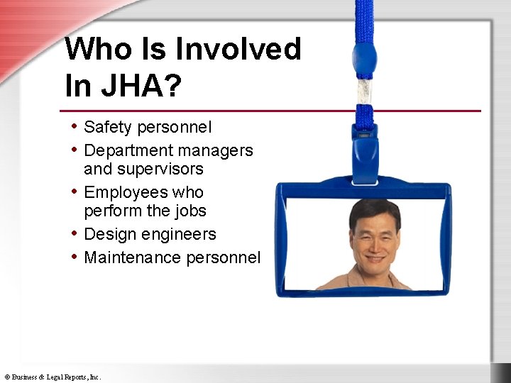 Who Is Involved In JHA? • Safety personnel • Department managers and supervisors •