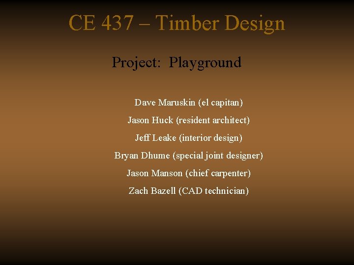 CE 437 – Timber Design Project: Playground Dave Maruskin (el capitan) Jason Huck (resident