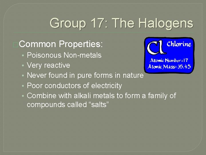 Group 17: The Halogens �Common • • • Properties: Poisonous Non-metals Very reactive Never