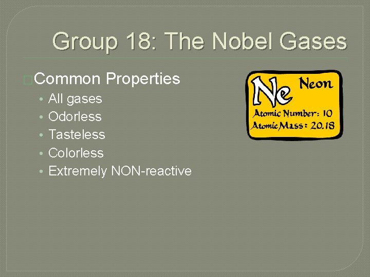 Group 18: The Nobel Gases �Common • • • Properties All gases Odorless Tasteless