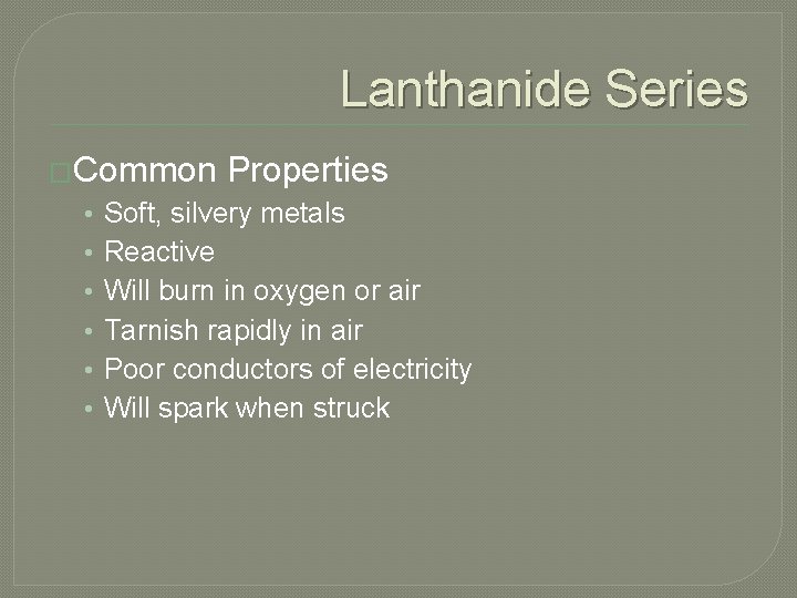 Lanthanide Series �Common • • • Properties Soft, silvery metals Reactive Will burn in