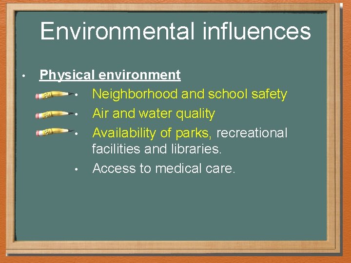 Environmental influences • Physical environment • Neighborhood and school safety • Air and water Environmental influences • Physical environment • Neighborhood and school safety • Air and water