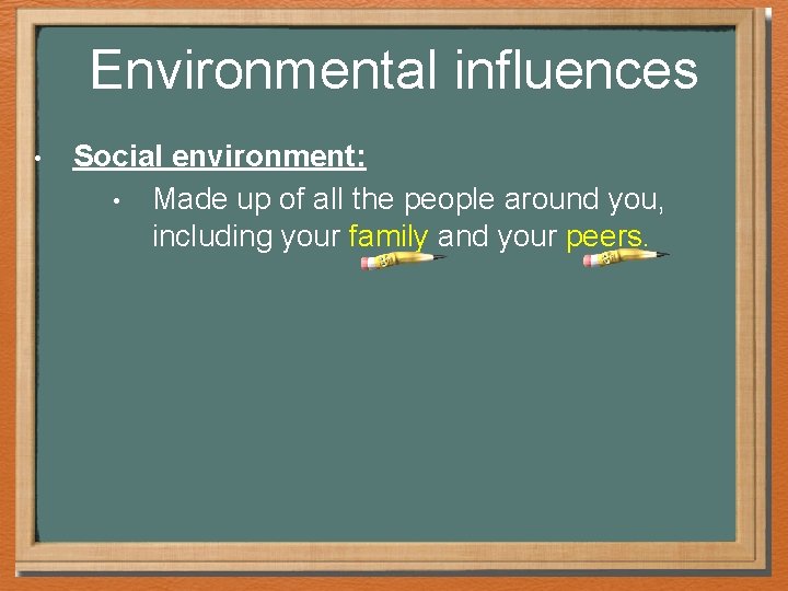 Environmental influences • Social environment: • Made up of all the people around you, Environmental influences • Social environment: • Made up of all the people around you,