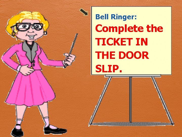 Bell Ringer: Complete the TICKET IN THE DOOR SLIP. Bell Ringer: Complete the TICKET IN THE DOOR SLIP.