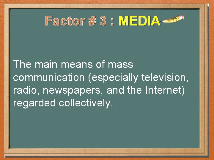 Factor # 3 : MEDIA The main means of mass communication (especially television, radio, Factor # 3 : MEDIA The main means of mass communication (especially television, radio,