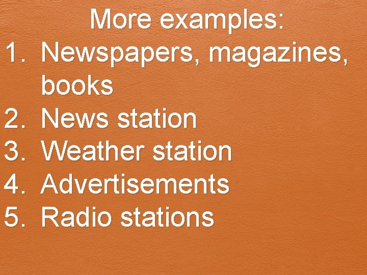 1. 2. 3. 4. 5. More examples: Newspapers, magazines, books News station Weather station 1. 2. 3. 4. 5. More examples: Newspapers, magazines, books News station Weather station