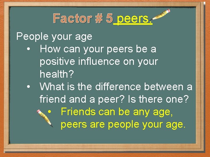 Factor # 5 peers. People your age • How can your peers be a Factor # 5 peers. People your age • How can your peers be a