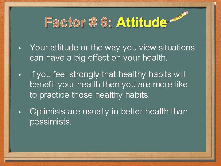 Factor # 6: Attitude • Your attitude or the way you view situations can Factor # 6: Attitude • Your attitude or the way you view situations can