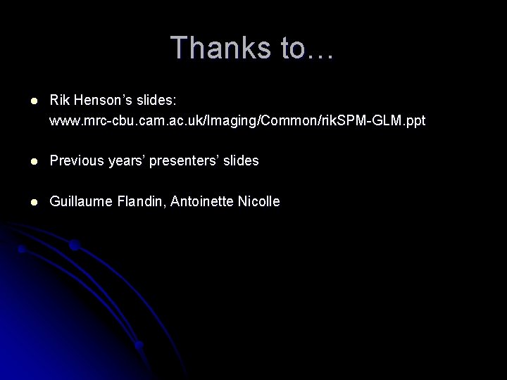 Thanks to… l Rik Henson’s slides: www. mrc-cbu. cam. ac. uk/Imaging/Common/rik. SPM-GLM. ppt l